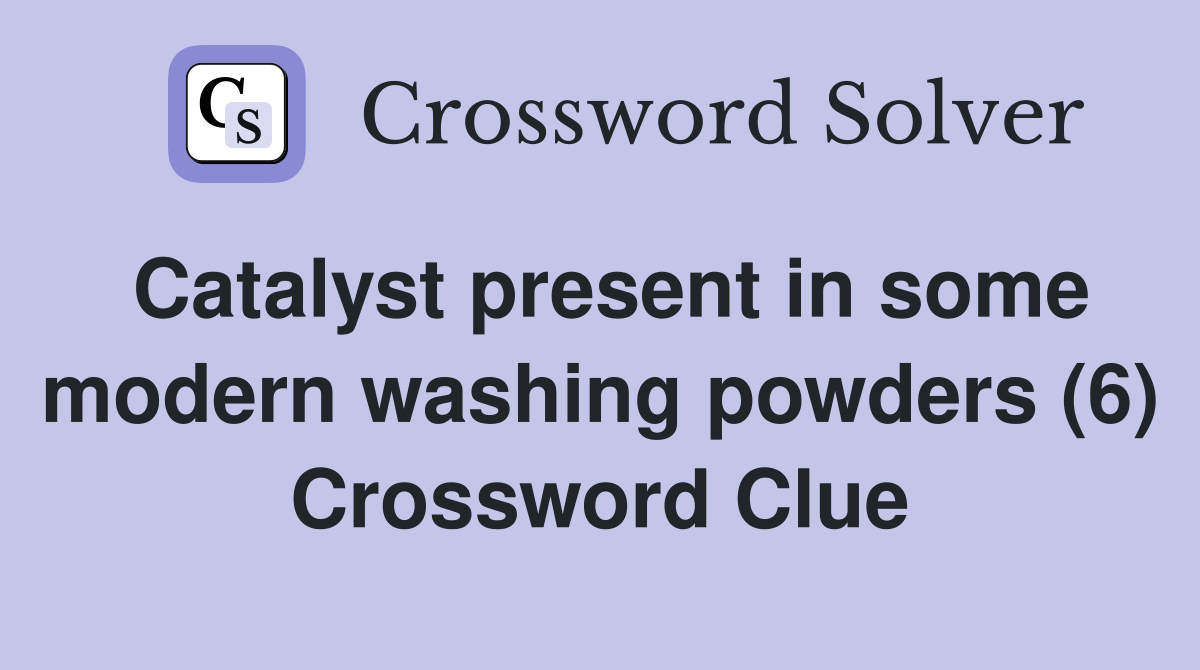 Catalyst present in some modern washing powders (6) Crossword Clue Answers Crossword Solver